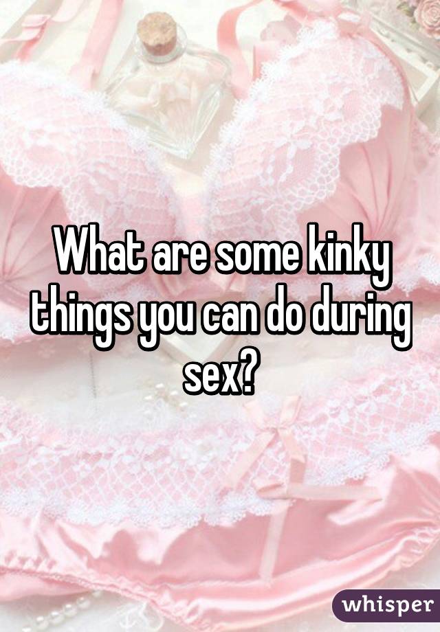 Sex in to stuff do Things to